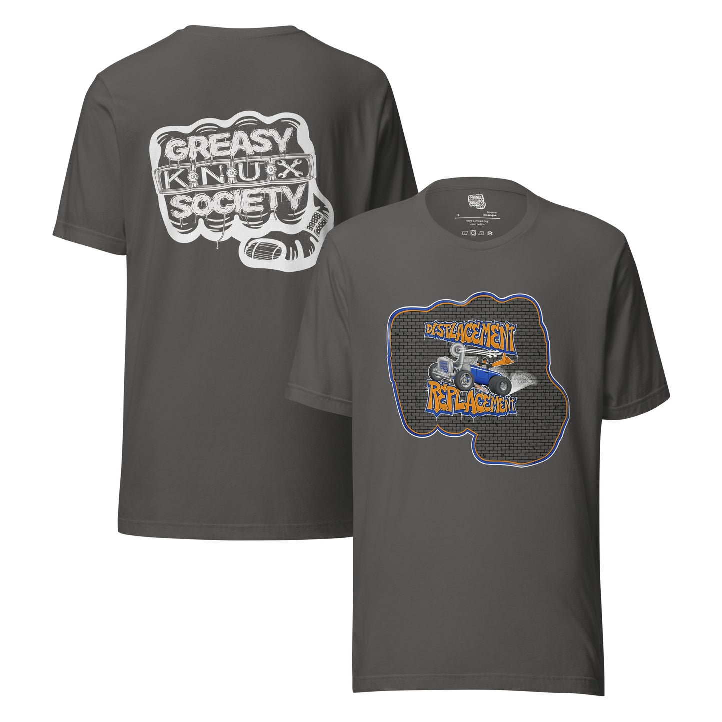 Gray t-shirt with orange and blue illustration of a retro coupe with a small engine and a giant turbo charger spinning it's wheels in front of a brick wall with a crash test dummy driving and graffiti styled text that reads Displacement Replacement on the front.
On the back is a large white logo consisting of big fist with brass knuckles and bandage on the thumb with type reading Greasy Knux Society. Greasy and Society are stylized to look like dripping grease and Knux is made of various tools.
