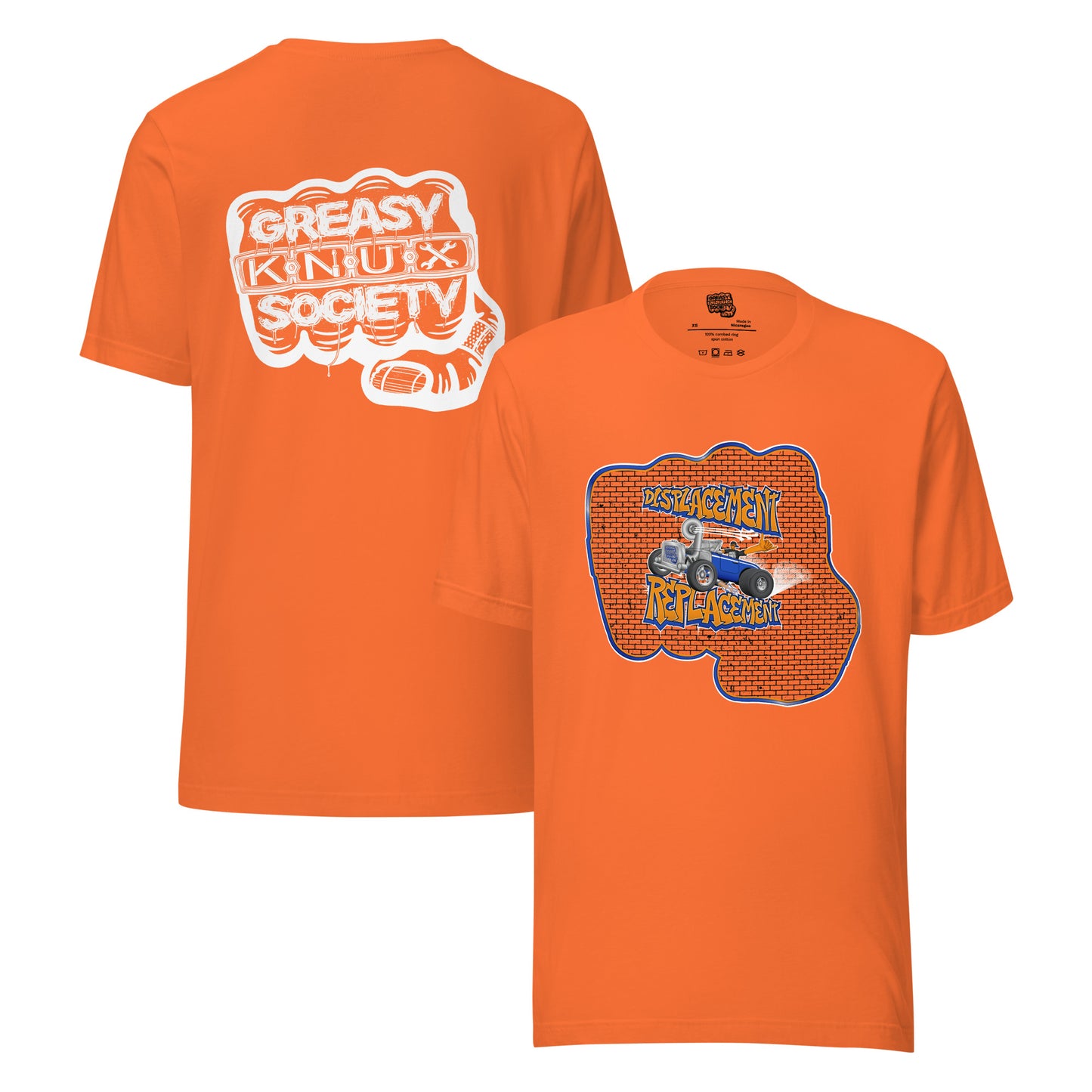 Orange t-shirt with orange and blue illustration of a retro coupe with a small engine and a giant turbo charger spinning it's wheels in front of a brick wall with a crash test dummy driving and graffiti styled text that reads Displacement Replacement on the front.
On the back is a large white logo consisting of big fist with brass knuckles and bandage on the thumb with type reading Greasy Knux Society. Greasy and Society are stylized to look like dripping grease and Knux is made of various tools.